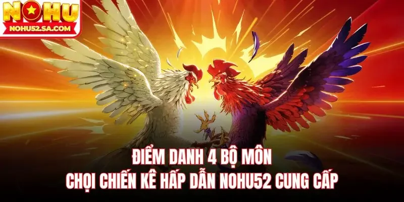 Điểm danh 4 bộ môn chọi chiến kê hấp dẫn Nohu52 cung cấp