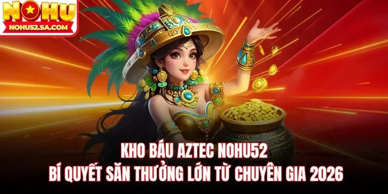 Kho báu Aztec Nohu52