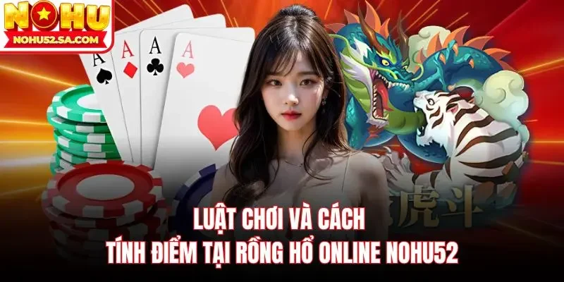 Luật chơi và cách tính điểm tại Rồng hổ online Nohu52 