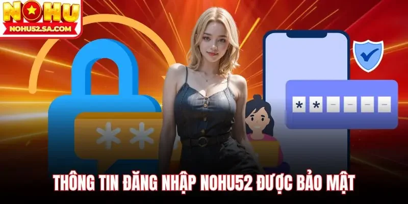 Thông tin đăng nhập Nohu52 được bảo mật