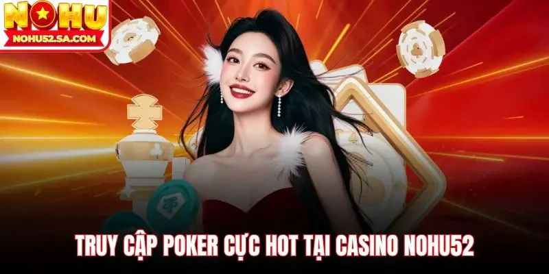 Truy cập Poker cực hot tại Casino Nohu52